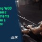 Optimizing WOD Performance: Micronutrients That Make a&nbsp;Difference